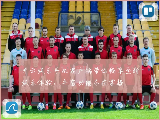 开云娱乐手机客户端带你畅享全新娱乐体验，丰富功能尽在掌握